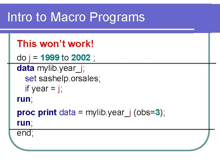 Intro to Macro Programs This won’t work! do j = 1999 to 2002 ;