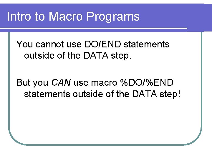 Intro to Macro Programs You cannot use DO/END statements outside of the DATA step.