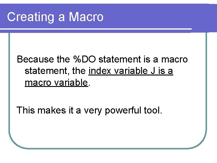 Creating a Macro Because the %DO statement is a macro statement, the index variable