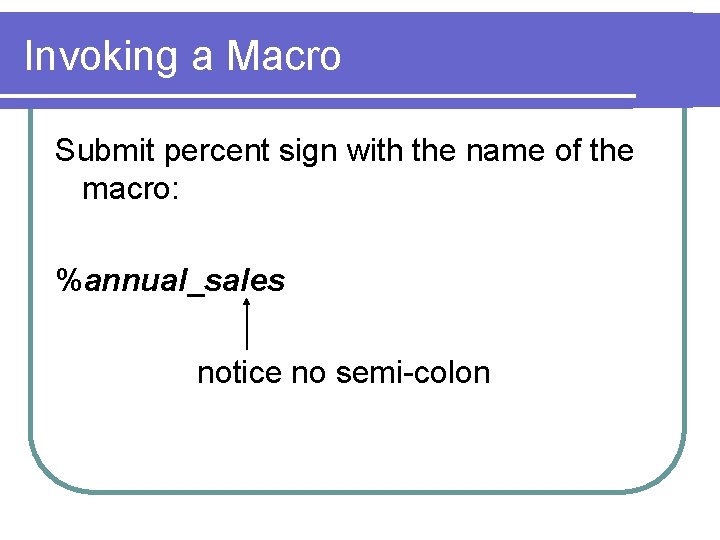 Invoking a Macro Submit percent sign with the name of the macro: %annual_sales notice