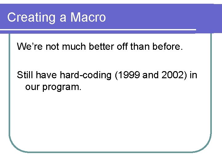 Creating a Macro We’re not much better off than before. Still have hard-coding (1999