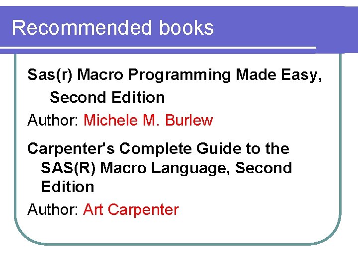 Recommended books Sas(r) Macro Programming Made Easy, Second Edition Author: Michele M. Burlew Carpenter's