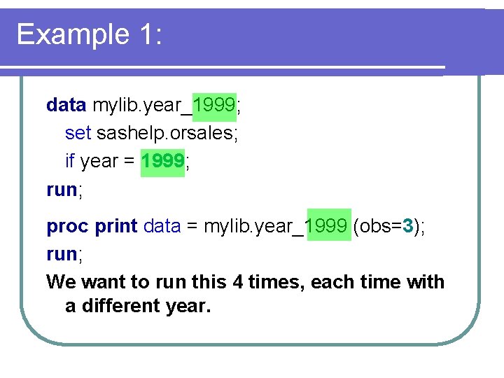 Example 1: data mylib. year_1999; set sashelp. orsales; if year = 1999; run; proc
