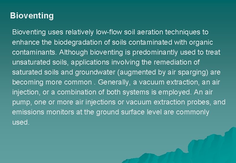 Bioventing uses relatively low-flow soil aeration techniques to enhance the biodegradation of soils contaminated