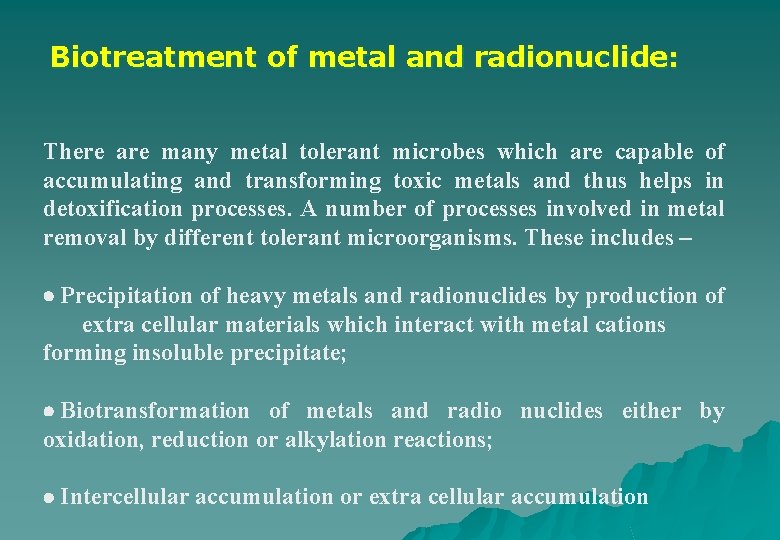 Biotreatment of metal and radionuclide: There are many metal tolerant microbes which are capable