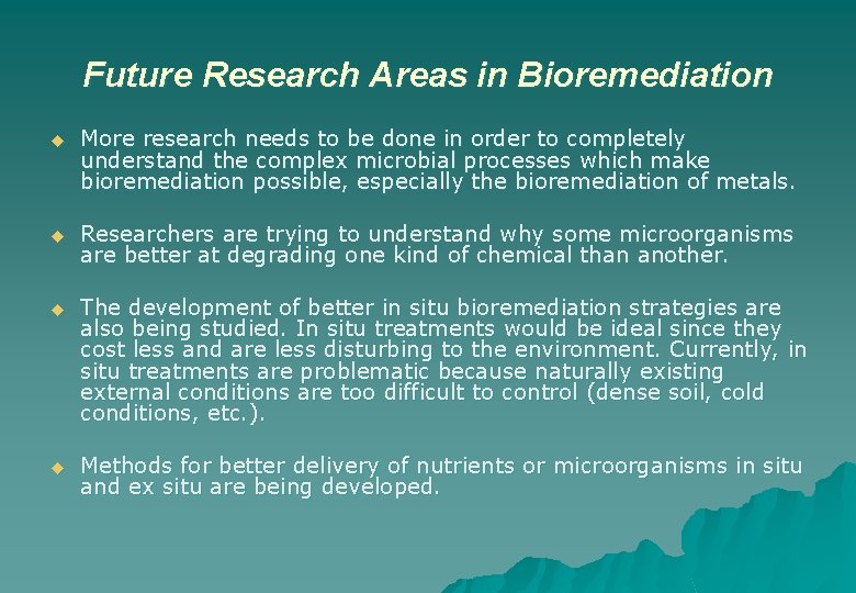 Future Research Areas in Bioremediation u More research needs to be done in order
