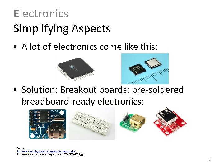 Electronics Simplifying Aspects • A lot of electronics come like this: • Solution: Breakout Electronics Simplifying Aspects • A lot of electronics come like this: • Solution: Breakout