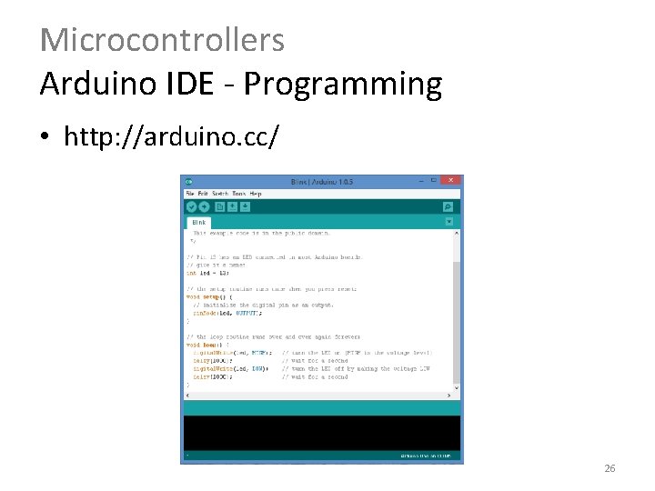 Microcontrollers Arduino IDE - Programming • http: //arduino. cc/ 26 Microcontrollers Arduino IDE - Programming • http: //arduino. cc/ 26