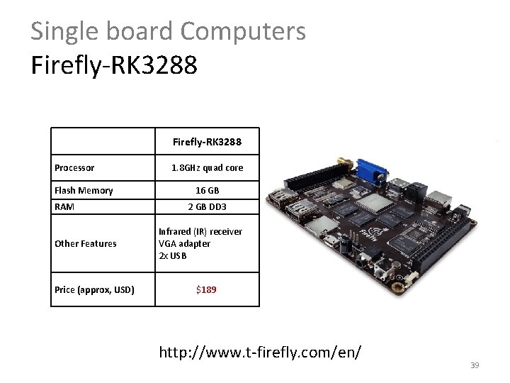 Single board Computers Firefly-RK 3288 Processor Flash Memory RAM Other Features Price (approx, USD) Single board Computers Firefly-RK 3288 Processor Flash Memory RAM Other Features Price (approx, USD)