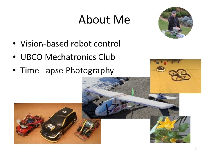 About Me • Vision-based robot control • UBCO Mechatronics Club • Time-Lapse Photography 4 About Me • Vision-based robot control • UBCO Mechatronics Club • Time-Lapse Photography 4