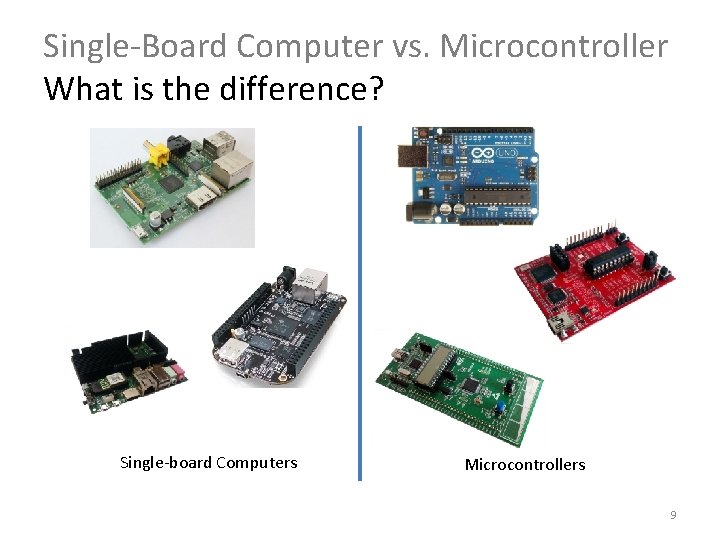 Single-Board Computer vs. Microcontroller What is the difference? Single-board Computers Microcontrollers 9 Single-Board Computer vs. Microcontroller What is the difference? Single-board Computers Microcontrollers 9