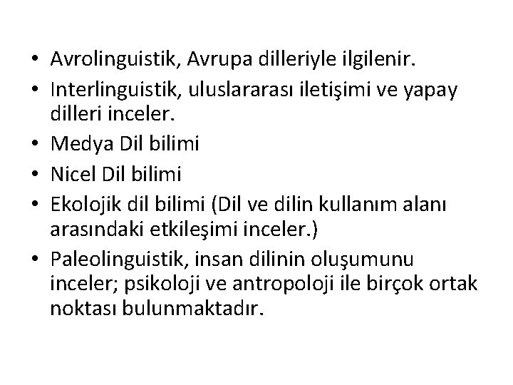  • Avrolinguistik, Avrupa dilleriyle ilgilenir. • Interlinguistik, uluslararası iletişimi ve yapay dilleri inceler.