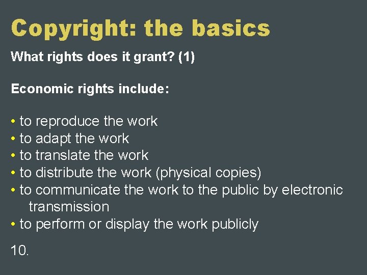 Copyright: the basics What rights does it grant? (1) Economic rights include: • to