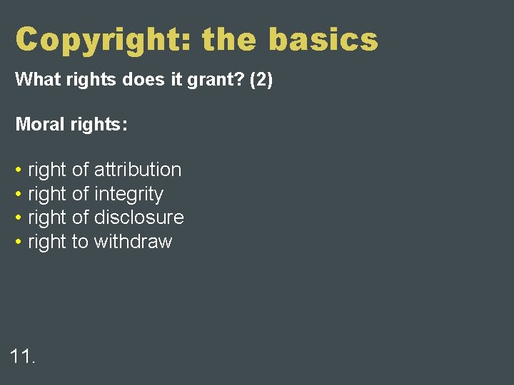 Copyright: the basics What rights does it grant? (2) Moral rights: • right of