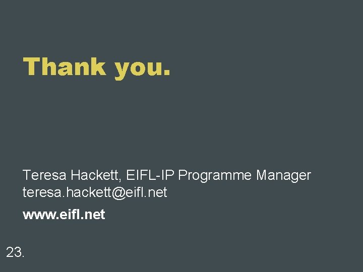 Thank you. Teresa Hackett, EIFL-IP Programme Manager teresa. hackett@eifl. net www. eifl. net 23.