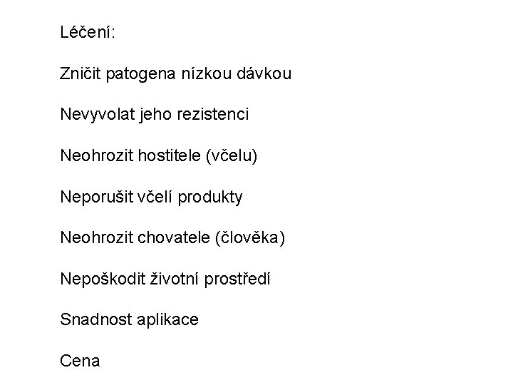 Léčení: Zničit patogena nízkou dávkou Nevyvolat jeho rezistenci Neohrozit hostitele (včelu) Neporušit včelí produkty