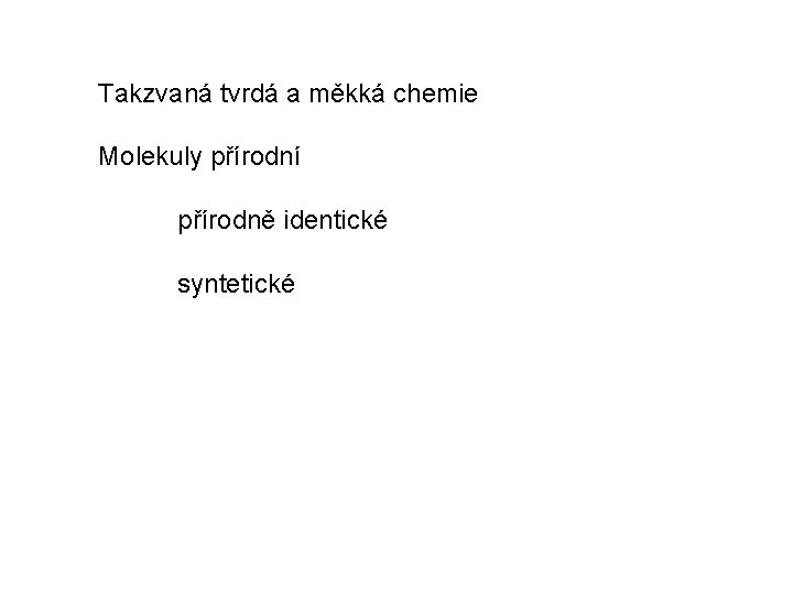 Takzvaná tvrdá a měkká chemie Molekuly přírodní přírodně identické syntetické 