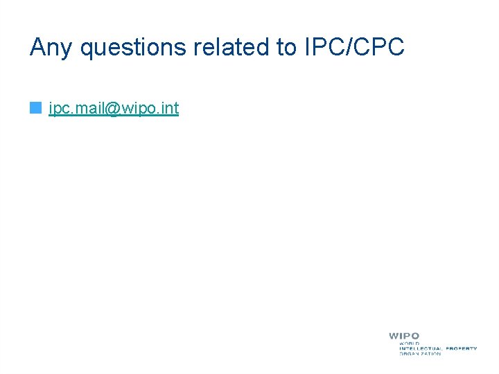 Any questions related to IPC/CPC ipc. mail@wipo. int 
