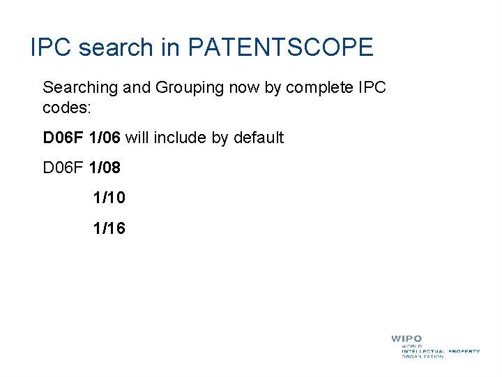 IPC search in PATENTSCOPE Searching and Grouping now by complete IPC codes: D 06