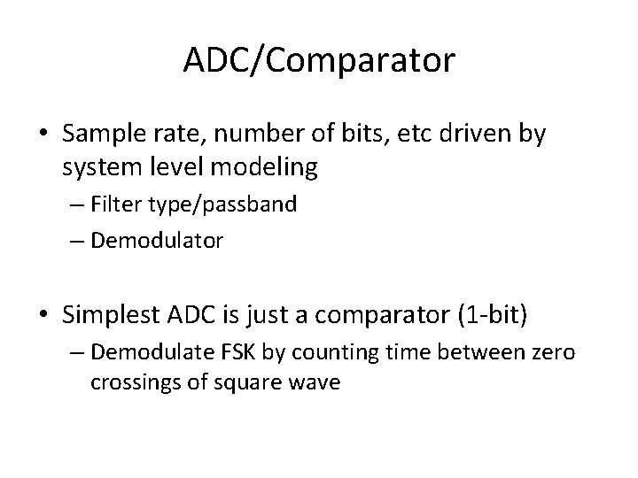 ADC/Comparator • Sample rate, number of bits, etc driven by system level modeling –