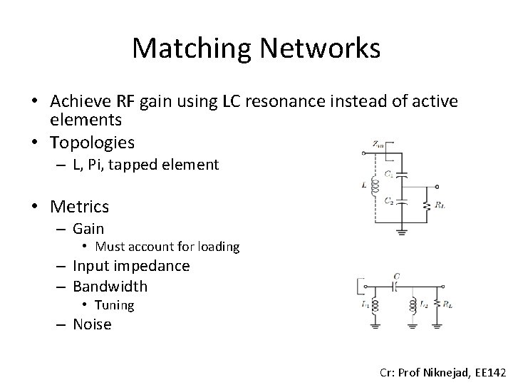 Matching Networks • Achieve RF gain using LC resonance instead of active elements •