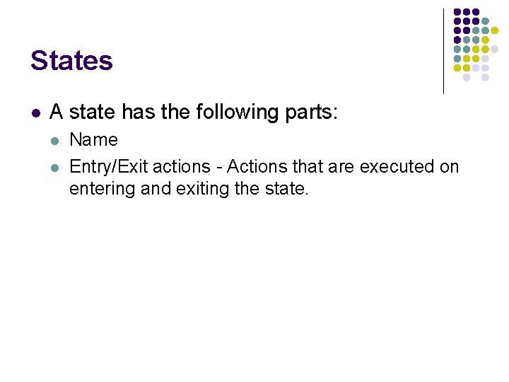 States l A state has the following parts: l l Name Entry/Exit actions -