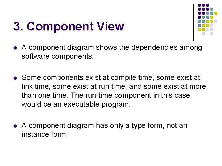 3. Component View l A component diagram shows the dependencies among software components. l