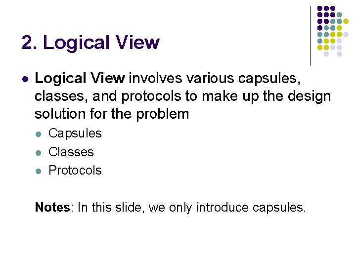 2. Logical View l Logical View involves various capsules, classes, and protocols to make