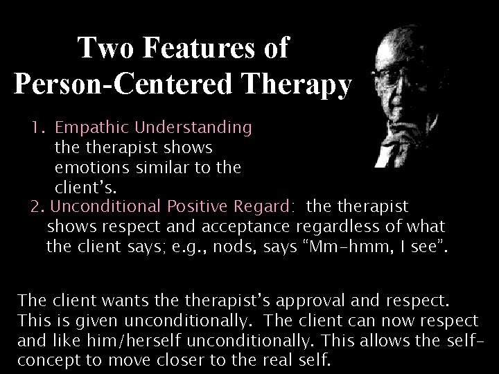 Two Features of Person-Centered Therapy 1. Empathic Understanding: therapist shows emotions similar to the