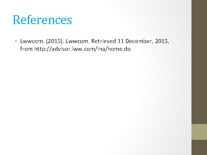 References • Lwwcom. (2015). Lwwcom. Retrieved 11 December, 2015, from http: //advisor. lww. com/lna/home.