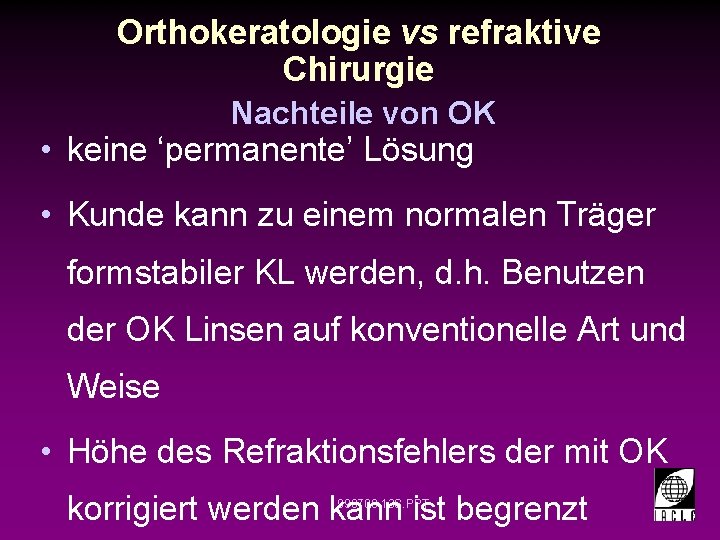 Orthokeratologie vs refraktive Chirurgie Nachteile von OK • keine ‘permanente’ Lösung • Kunde kann