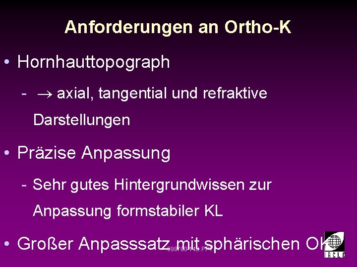 Anforderungen an Ortho-K • Hornhauttopograph - ® axial, tangential und refraktive Darstellungen • Präzise