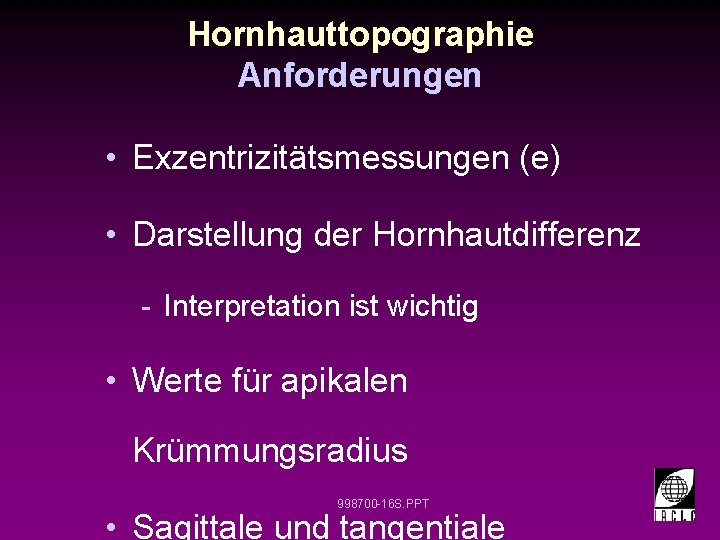 Hornhauttopographie Anforderungen • Exzentrizitätsmessungen (e) • Darstellung der Hornhautdifferenz - Interpretation ist wichtig •