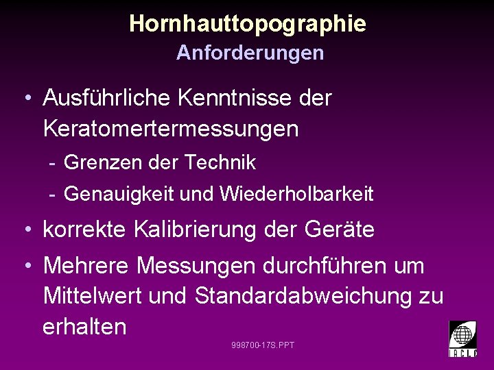 Hornhauttopographie Anforderungen • Ausführliche Kenntnisse der Keratomertermessungen - Grenzen der Technik - Genauigkeit und