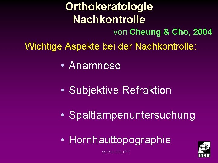 Orthokeratologie Nachkontrolle von Cheung & Cho, 2004 Wichtige Aspekte bei der Nachkontrolle: • Anamnese