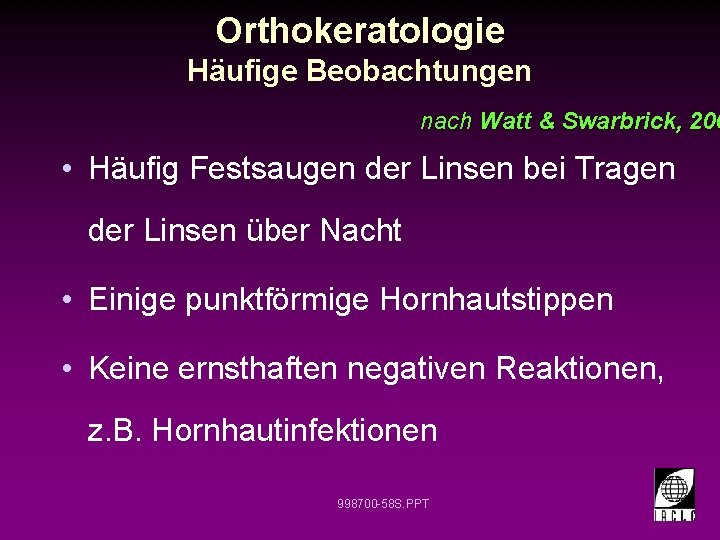 Orthokeratologie Häufige Beobachtungen nach Watt & Swarbrick, 200 • Häufig Festsaugen der Linsen bei