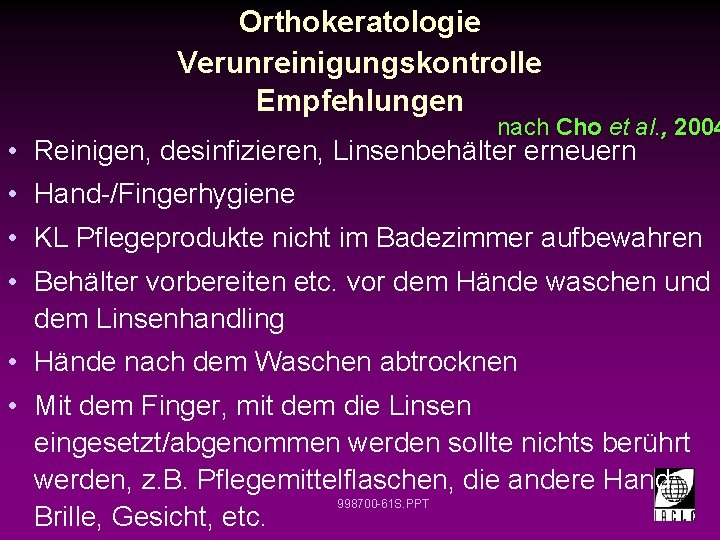 Orthokeratologie Verunreinigungskontrolle Empfehlungen nach Cho et al. , 2004 • Reinigen, desinfizieren, Linsenbehälter erneuern