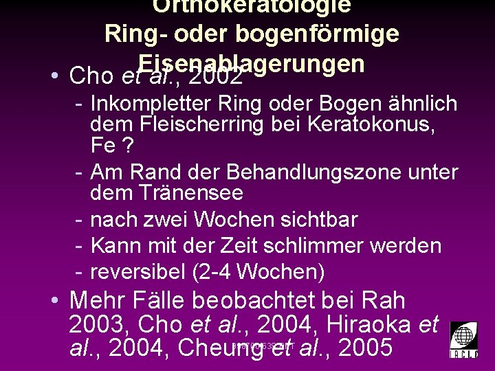 Orthokeratologie Ring- oder bogenförmige Eisenablagerungen • Cho et al. , 2002 - Inkompletter Ring