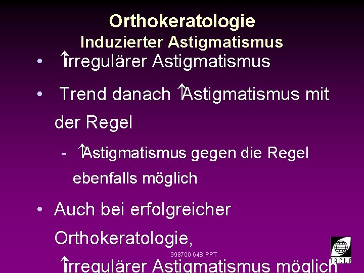 Orthokeratologie Induzierter Astigmatismus • irregulärer Astigmatismus • Trend danach Astigmatismus mit der Regel -