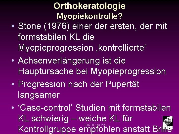 Orthokeratologie Myopiekontrolle? • Stone (1976) einer der ersten, der mit formstabilen KL die Myopieprogression