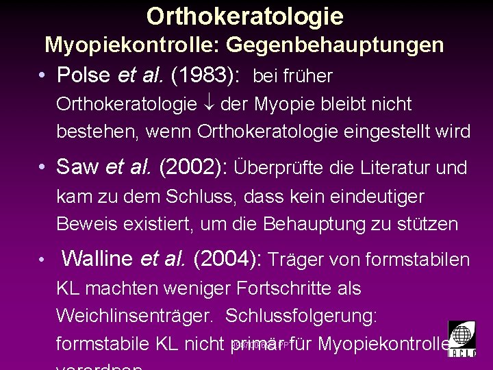 Orthokeratologie Myopiekontrolle: Gegenbehauptungen • Polse et al. (1983): bei früher Orthokeratologie ¯ der Myopie