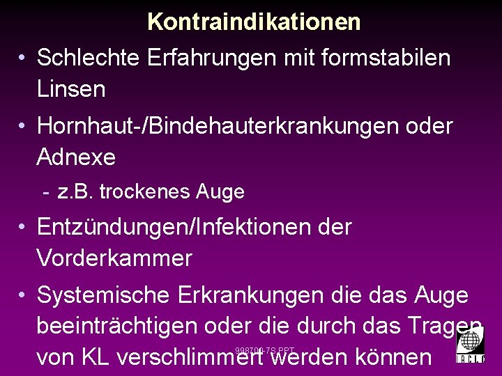 Kontraindikationen • Schlechte Erfahrungen mit formstabilen Linsen • Hornhaut-/Bindehauterkrankungen oder Adnexe - z. B.