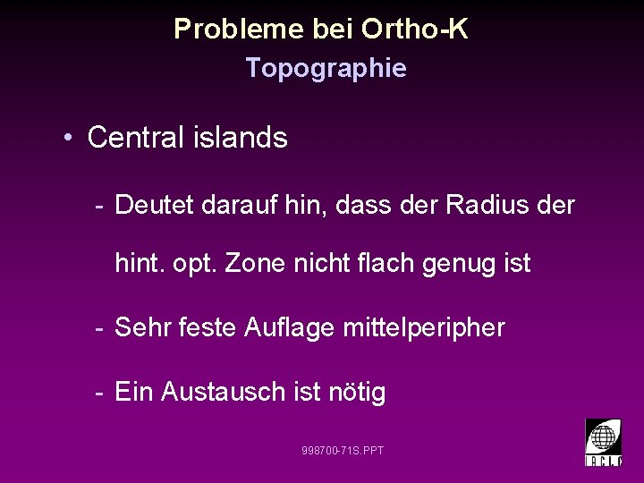 Probleme bei Ortho-K Topographie • Central islands - Deutet darauf hin, dass der Radius