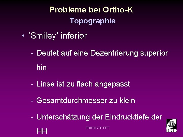 Probleme bei Ortho-K Topographie • ‘Smiley’ inferior - Deutet auf eine Dezentrierung superior hin