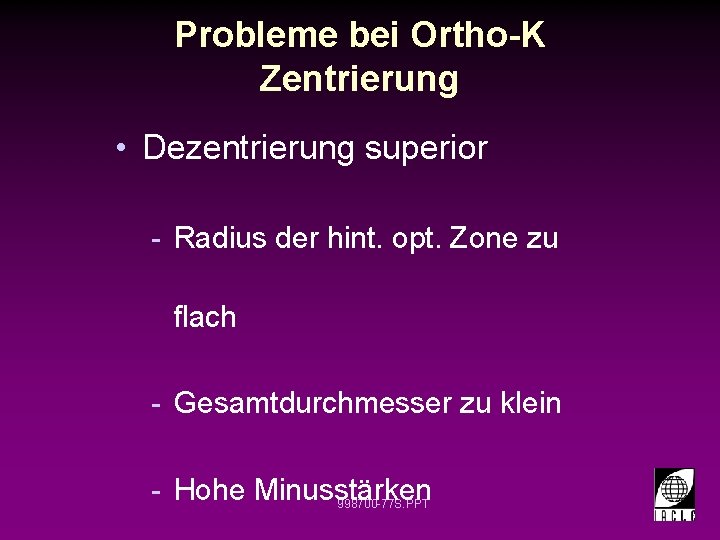 Probleme bei Ortho-K Zentrierung • Dezentrierung superior - Radius der hint. opt. Zone zu