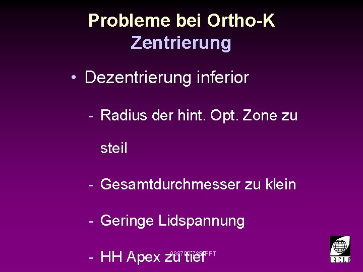 Probleme bei Ortho-K Zentrierung • Dezentrierung inferior - Radius der hint. Opt. Zone zu