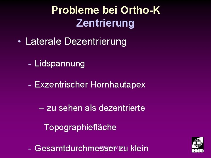 Probleme bei Ortho-K Zentrierung • Laterale Dezentrierung - Lidspannung - Exzentrischer Hornhautapex – zu