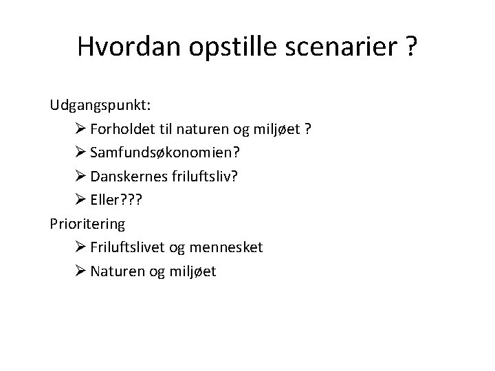 Hvordan opstille scenarier ? Udgangspunkt: Ø Forholdet til naturen og miljøet ? Ø Samfundsøkonomien?