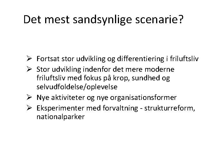 Det mest sandsynlige scenarie? Ø Fortsat stor udvikling og differentiering i friluftsliv Ø Stor