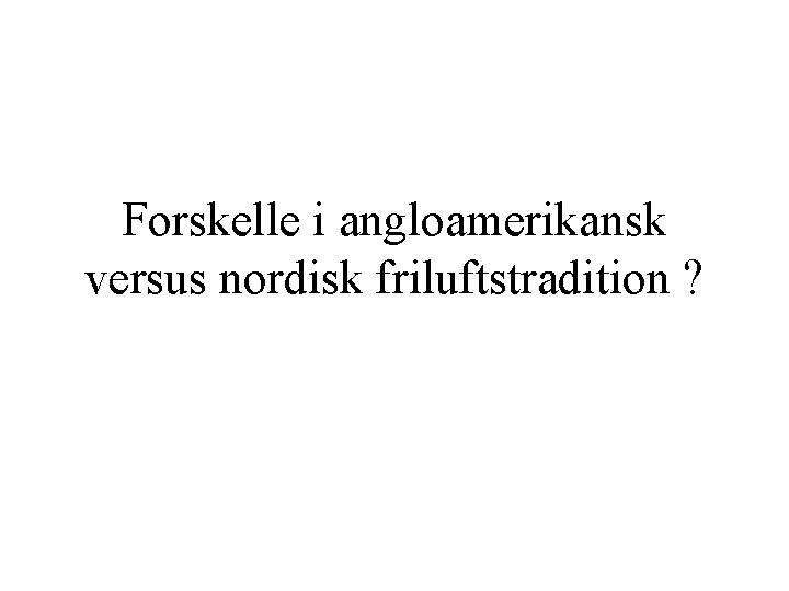 Forskelle i angloamerikansk versus nordisk friluftstradition ? 